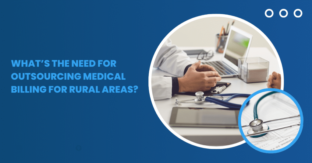 What’s the Need for Outsourcing Medical Billing for Rural Areas?