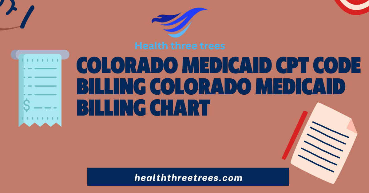 Colorado Medicaid CPT Code Billing Colorado Medicaid Billing Chart in 2026: A Complete Guide